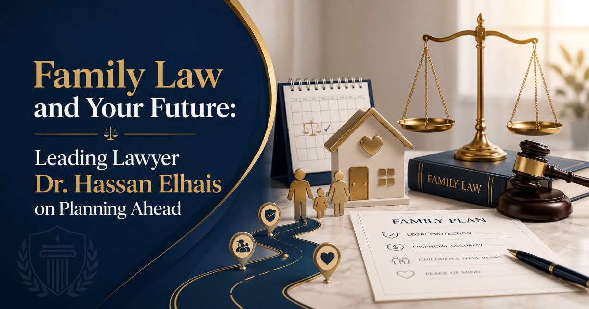 Family Law and Your Future: Leading Lawyer Dr. Hassan Elhais on Planning Ahead