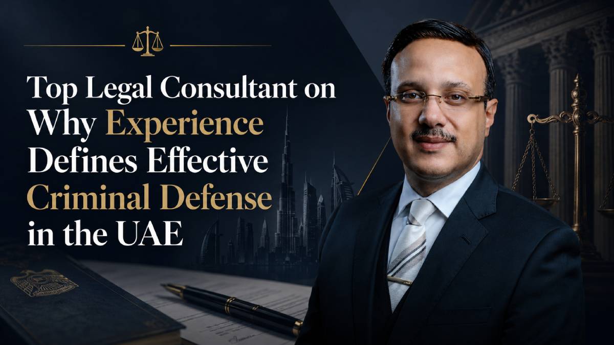 Top Legal Consultant on Why Experience Defines Effective Criminal Defense in the UAE